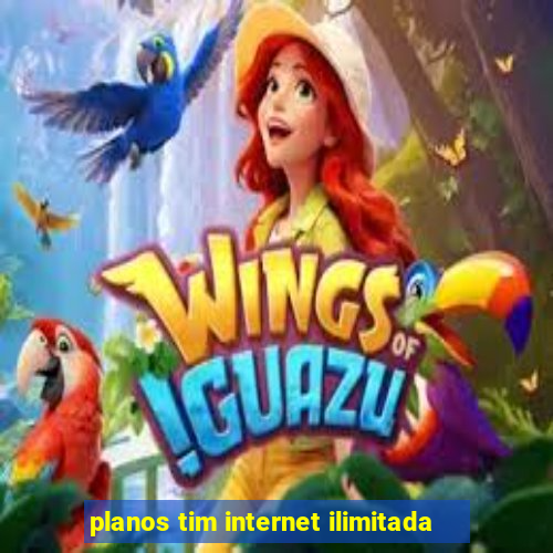 planos tim internet ilimitada